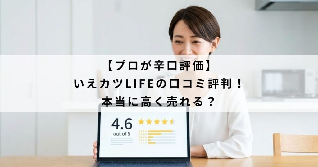 【プロが辛口評価】いえカツLIFEの口コミ評判！本当に高く売れる？